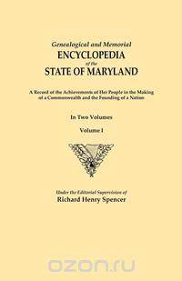 Genealogical and Memorial Encyclopedia of the State of Maryland. a Record of the Achievements of Her People in the Making of a Commonwealth and the Fo