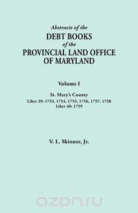 Abstracts of the Debt Books of the Provincial Land Office of Maryland. Volume I, St. Mary