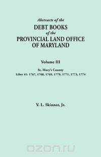 Abstracts of the Debt Books of the Provincial Land Office of Maryland. Volume III, St. Mary