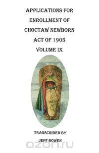 Applications for Enrollment of Choctaw Newborn. Act of 1905. Volume IX