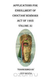 Applications for Enrollment of Choctaw Newborn, Act of 1905. Volume XI