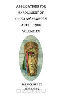 Applications for Enrollment of Choctaw Newborn, Act of 1905. Volume XV