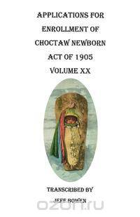 Applications for Enrollment of Choctaw Newborn, Act of 1905. Volume XX