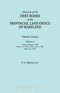 Abstracts of the Debt Books of the Provincial Land Office of Maryland. Charles County, Volume I