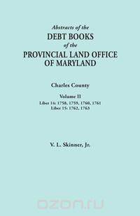 Abstracts of the Debt Books of the Provincial Land Office of Maryland. Charles County, Volume II