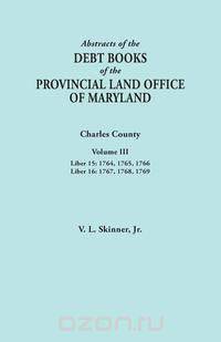 Abstracts of the Debt Books of the Provincial Land Office of Maryland. Charles County, Volume III