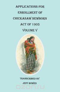 Applications for Enrollment of Chickasaw Newborn, Act of 1905. Volume V