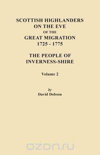 Scottish Highlanders on the Eve of the Great Migration, 1725-1775. the People of Inverness-Shire. Volume 2