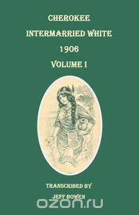 Cherokee Intermarried White, 1906. Volume I