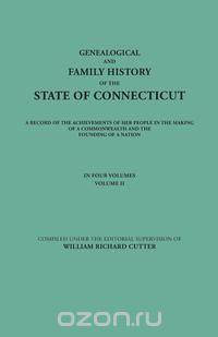 Genealogical and Family History of the State of Connecticut. A Record of the Achievements of Her People in the Making of a Commonwealth and the Founding of a Nation. In Four Volumes. Volume II