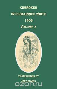 Cherokee Intermarried White, 1906. Volume X
