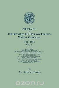 Abstracts of the Records of Onslow County, North Carolina, 1734-1850. in Two Volumes. Volume I