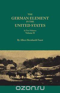 The German Element in the United States, with special reference to its political, moral, social, and educational influence. In Two Volumes. Volume II, includes index to both voluems
