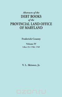 Abstracts of the Debt Books of the Provincial Land Office of Maryland. Frederick County, Volume IV