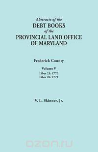 Abstracts of the Debt Books of the Provincial Land Office of Maryland. Frederick County, Volume V