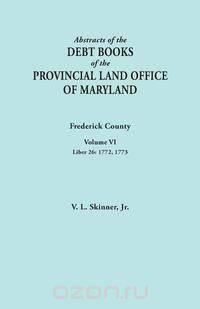 Abstracts of the Debt Books of the Provincial Land Office of Maryland. Frederick County, Volume VI