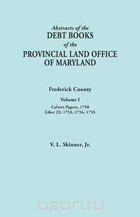 Abstracts of the Debt Books of the Provincial Land Office of Maryland. Frederick County, Volume I