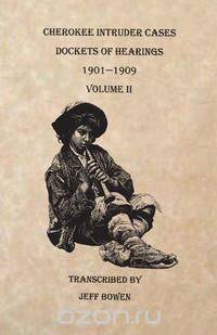 Cherokee Intruder Cases, Dockets of Hearings, 1901-1909. Volume II