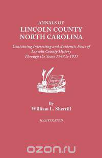 Annals of Lincoln County, North Carolina, Containing Interesting and Authentic Facts of Lincoln County History Through the Years 1749-1937