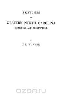 Sketches of Western North Carolina Illustrating Principally the Revolutionary Period of Mecklenburg, Rowan, Lincoln and Adjoining Counties