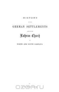 History of the German Settlements and of the Lutheran Church in North and South Carolina