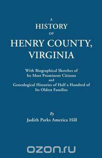 A History of Henry County, Virginia, with Biographical Sketches of Its Most Prominent Citizens and Genealogical Histories of Half a Hundred of Its O