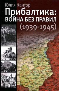Прибалтика: война без правил (1939-1945) / Кантор Ю.З.