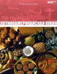 Кухни народов мира. Том 29. Латиноамериканская кухня