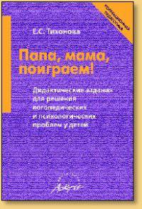 Папа, мама, поиграем! Дидактические задания для решения логопедических и психологических проблем у детей. Пособие для родителей и педагогов