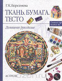 Ткань. Бумага. Тесто: Домашнее рукоделие
