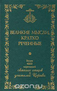 Великие мысли, кратко реченные. Более 4000 изречений святых отцов и учителей церкви