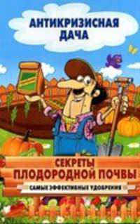 Антикризисная дача.Секреты плодородной почвы. Самые эффективные удобрения