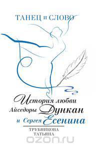 Танец и Слово. История любви Айседоры Дункан и Сергея Есенина