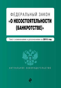 Федеральный закон "О несостоятельности (банкротстве)". Текст с изменениями и дополнениями на 2015 год