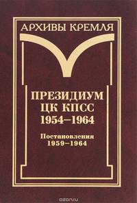 Президиум ЦК КПСС. 1954-1964. В 3 томах. Том 3. Постановления. 1959-1964