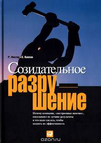 Созидательное разрушение. Почему компании, &quot;построенные навечно&quot;, показывают не лучшие результаты и что надо сделать чтобы поднять их эффективность