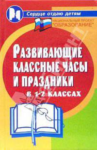 Развивающие классные часы и праздники в 1-2 классах. - 2-е изд. - (Сердце отдаю детям)