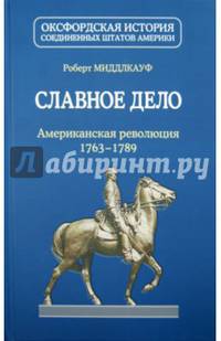 Славное дело. Американская революция 1763-1789