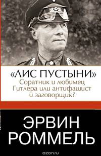"Лис пустыни". Соратник и любимец Гитлера или антифашист и заговорщик?