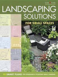 Landscaping Solutions for Small Spaces. 10 Smart Plans for Designing and Planting Small Gardens