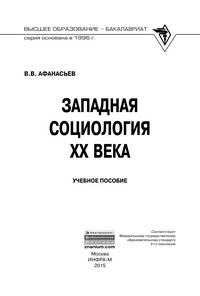 Западная социология XX века: Учебное пособие / В.В. Афанасьев. - (Высшее образование: Бакалавриат).