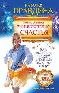 Уникальная энциклопедия счастья. Как выиграть счастливый билет и поймать золотую рыбку. Лучшие практики и приемы