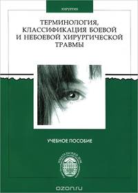 Терминология, классификация боевой и небоевой хирургической травмы. Учебное пособие