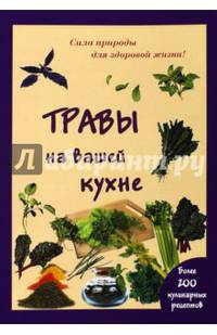 Травы на вашей кухне. Более 200 кулинарных рецептов