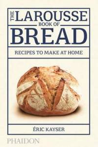 The Larousse Book of Bread. Recipes to Make at Home