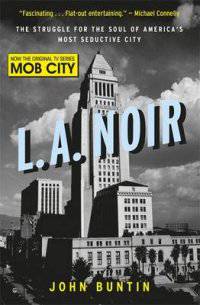 L.A. Noir. The Struggle for the Soul of America's Most Seductive City
