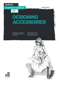 Basics Fashion Design 09: Designing Accessories: Exploring the Design and Construction of Bags, Shoes, Hats and Jewellery