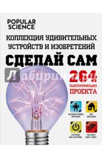 Сделай сам. Коллекция удивительных устройств и изобретений