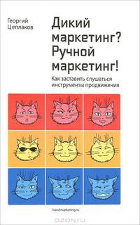 Дикий маркетинг? Ручной маркетинг! Как заставить слушаться инструменты продвижения. Монография