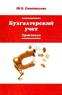 Бухгалтерский учет: Практикум: Учебное пособие / Ю.Н. Самохвалова. - 6-e изд., перераб. и доп. - (Профессиональное образование)., (Гриф)